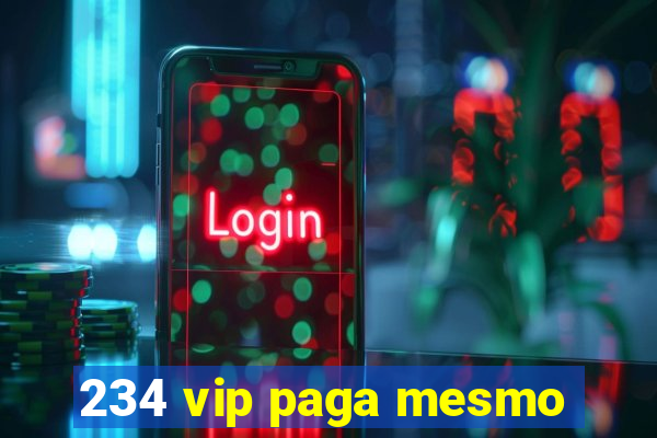 234 vip paga mesmo